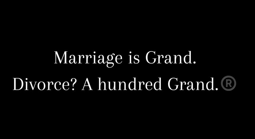 Marriage is grand. Divorce a hundred grand